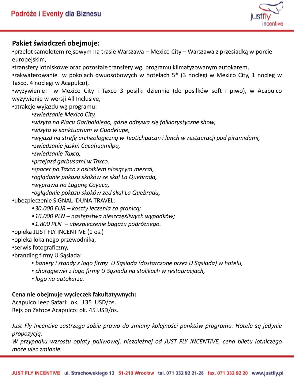 dziennie (do posiłków soft i piwo), w Acapulco wyżywienie w wersji All Inclusive, atrakcje wyjazdu wg programu: zwiedzanie Mexico City, wizyta na Placu Garibaldiego, gdzie odbywa się folklorystyczne