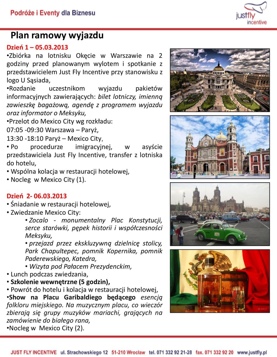 pakietów informacyjnych zawierających: bilet lotniczy, imienną zawieszkę bagażową, agendę z programem wyjazdu oraz informator o Meksyku, Przelot do Mexico City wg rozkładu: 07:05-09:30 Warszawa