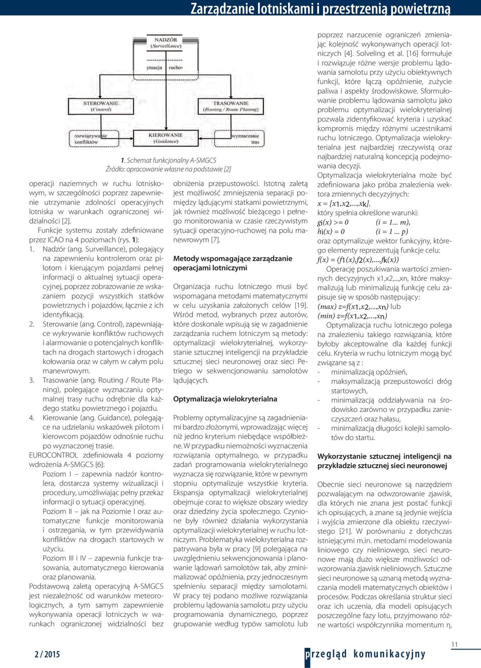 Surveillance), polegający na zapewnieniu kontrolerom oraz pilotom i kierującym pojazdami pełnej informacji o aktualnej sytuacji operacyjnej, poprzez zobrazowanie ze wskazaniem pozycji wszystkich