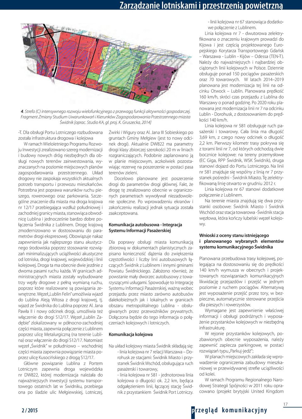 Dla obsługi Portu Lotniczego rozbudowana została infrastruktura drogowa i kolejowa W ramach Wieloletniego Programu Rozwoju Inwestycji zrealizowano szereg modernizacji i budowy nowych dróg niezbędnych