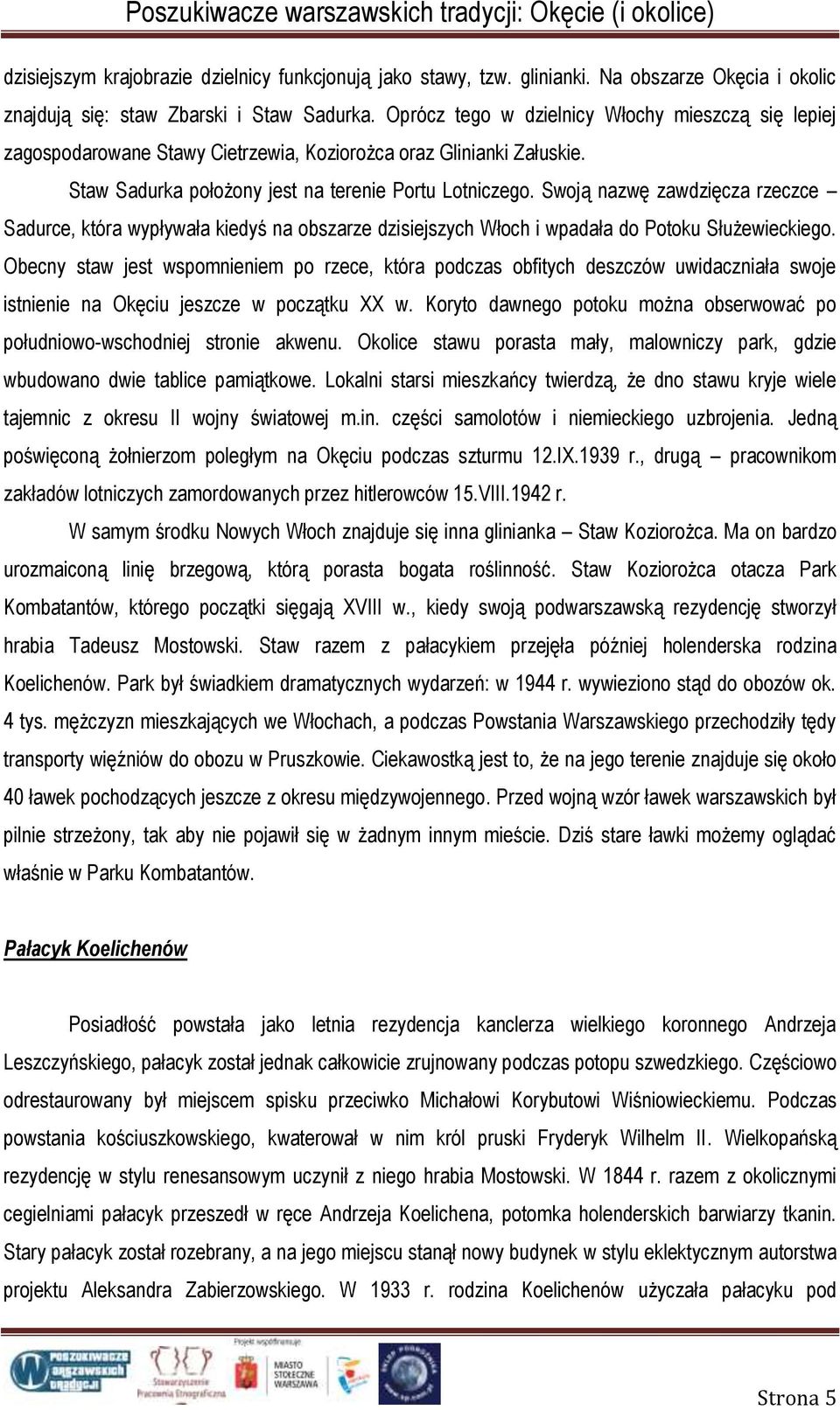 Swoją nazwę zawdzięcza rzeczce Sadurce, która wypływała kiedyś na obszarze dzisiejszych Włoch i wpadała do Potoku Służewieckiego.