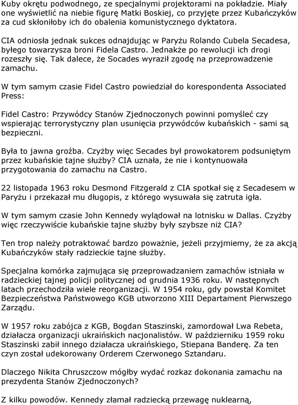 CIA odniosła jednak sukces odnajdując w Paryżu Rolando Cubela Secadesa, byłego towarzysza broni Fidela Castro. Jednakże po rewolucji ich drogi rozeszły się.