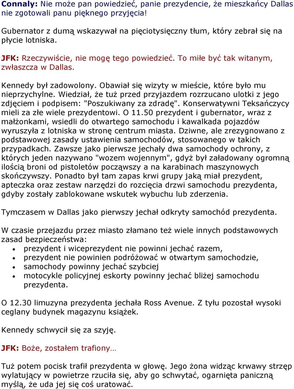 Kennedy był zadowolony. Obawiał się wizyty w mieście, które było mu nieprzychylne. Wiedział, że tuż przed przyjazdem rozrzucano ulotki z jego zdjęciem i podpisem: "Poszukiwany za zdradę".