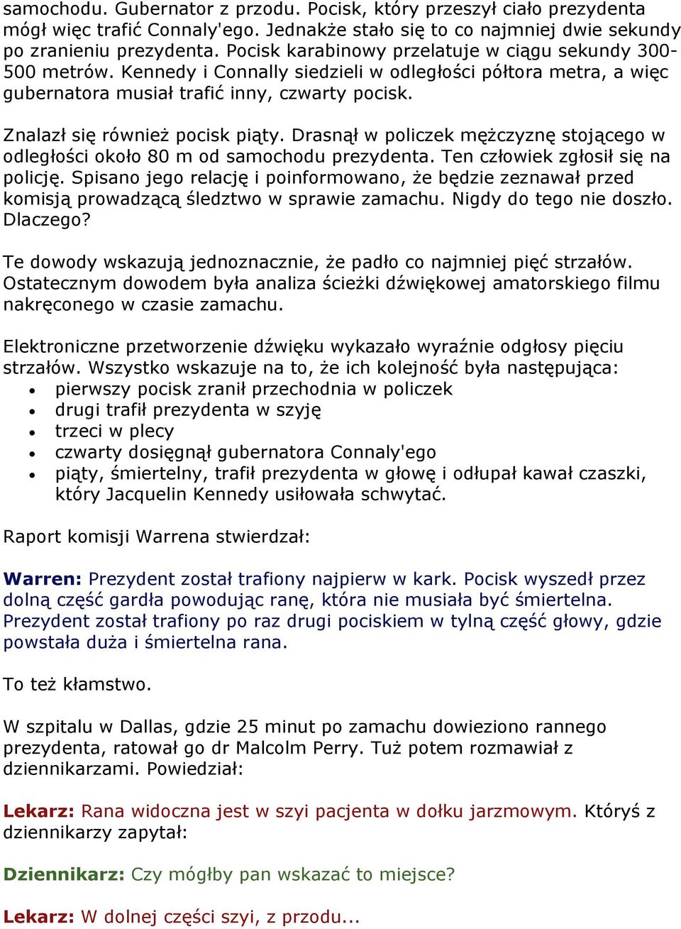 Znalazł się również pocisk piąty. Drasnął w policzek mężczyznę stojącego w odległości około 80 m od samochodu prezydenta. Ten człowiek zgłosił się na policję.