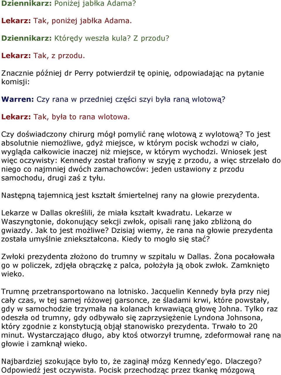 Czy doświadczony chirurg mógł pomylić ranę wlotową z wylotową? To jest absolutnie niemożliwe, gdyż miejsce, w którym pocisk wchodzi w ciało, wygląda całkowicie inaczej niż miejsce, w którym wychodzi.