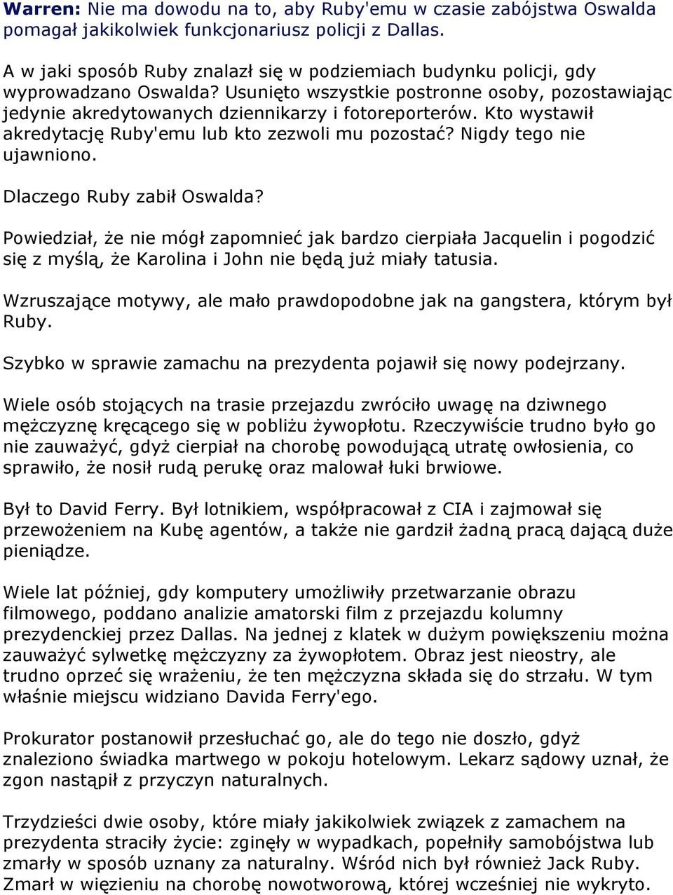 Kto wystawił akredytację Ruby'emu lub kto zezwoli mu pozostać? Nigdy tego nie ujawniono. Dlaczego Ruby zabił Oswalda?