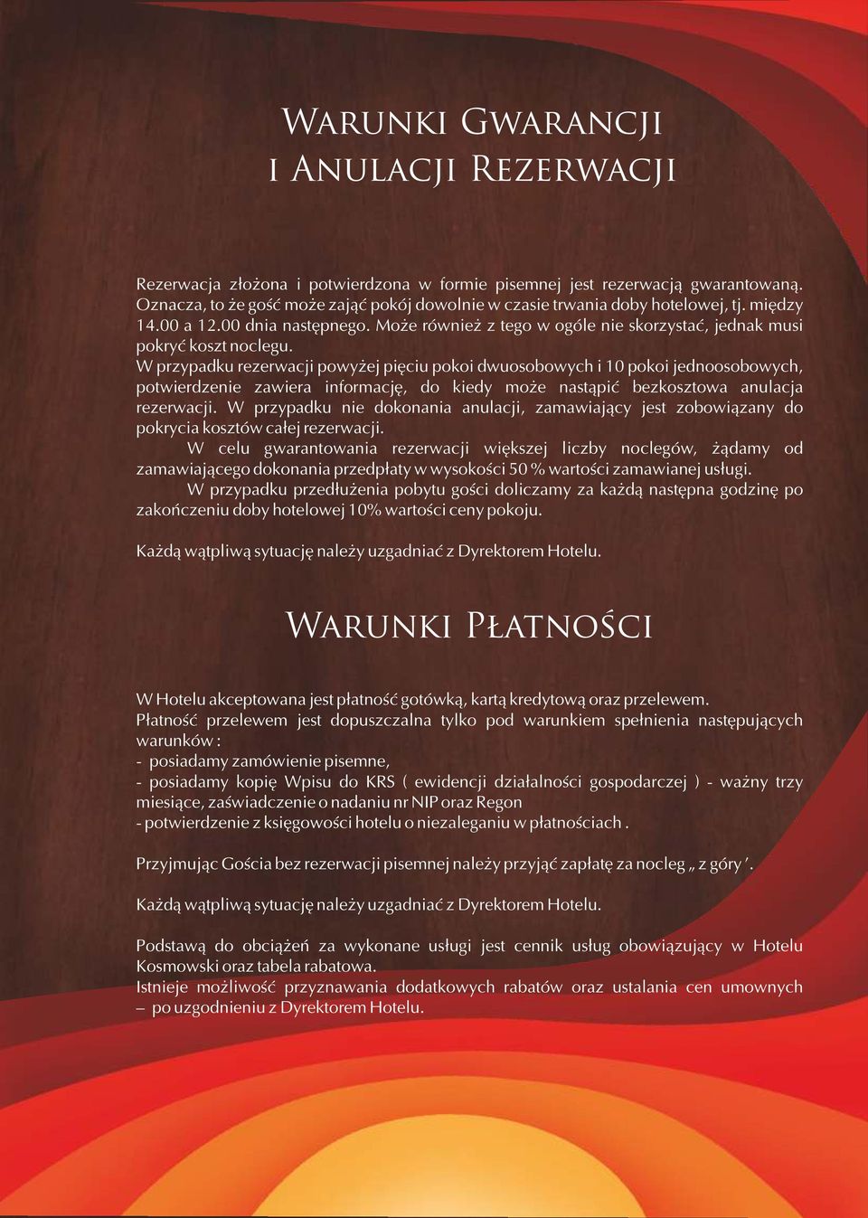 W przypadku rezerwacji powyżej pięciu pokoi dwuosobowych i 10 pokoi jednoosobowych, potwierdzenie zawiera informację, do kiedy może nastąpić bezkosztowa anulacja rezerwacji.