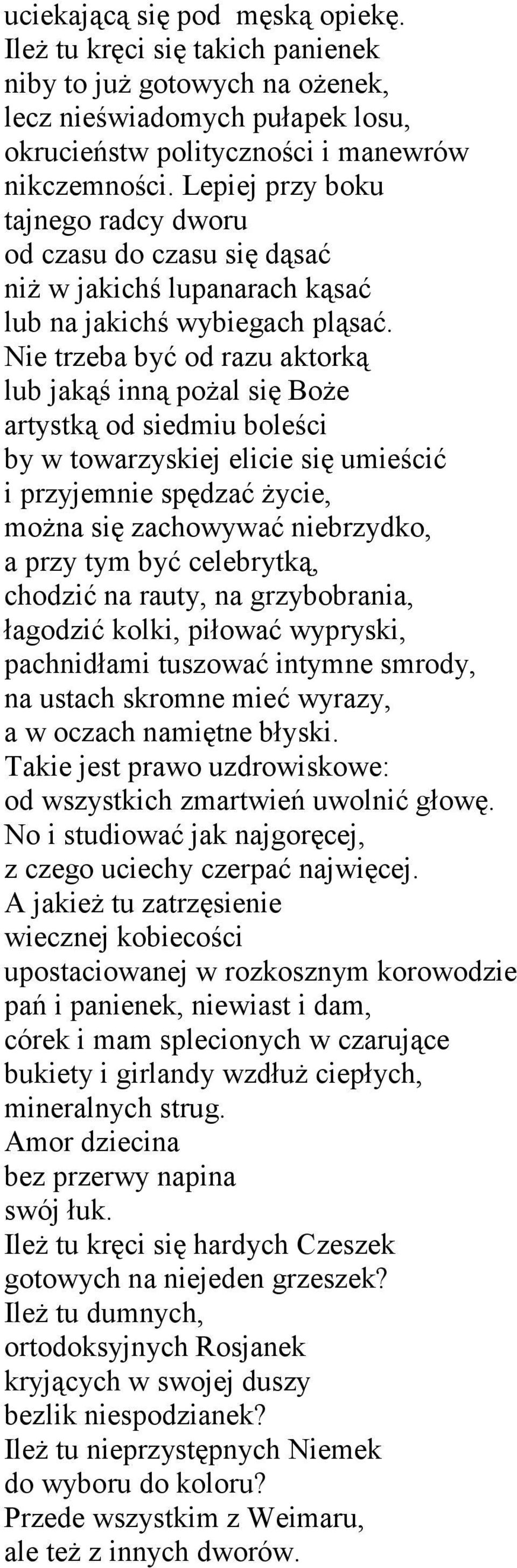 Nie trzeba być od razu aktorką lub jakąś inną pożal się Boże artystką od siedmiu boleści by w towarzyskiej elicie się umieścić i przyjemnie spędzać życie, można się zachowywać niebrzydko, a przy tym