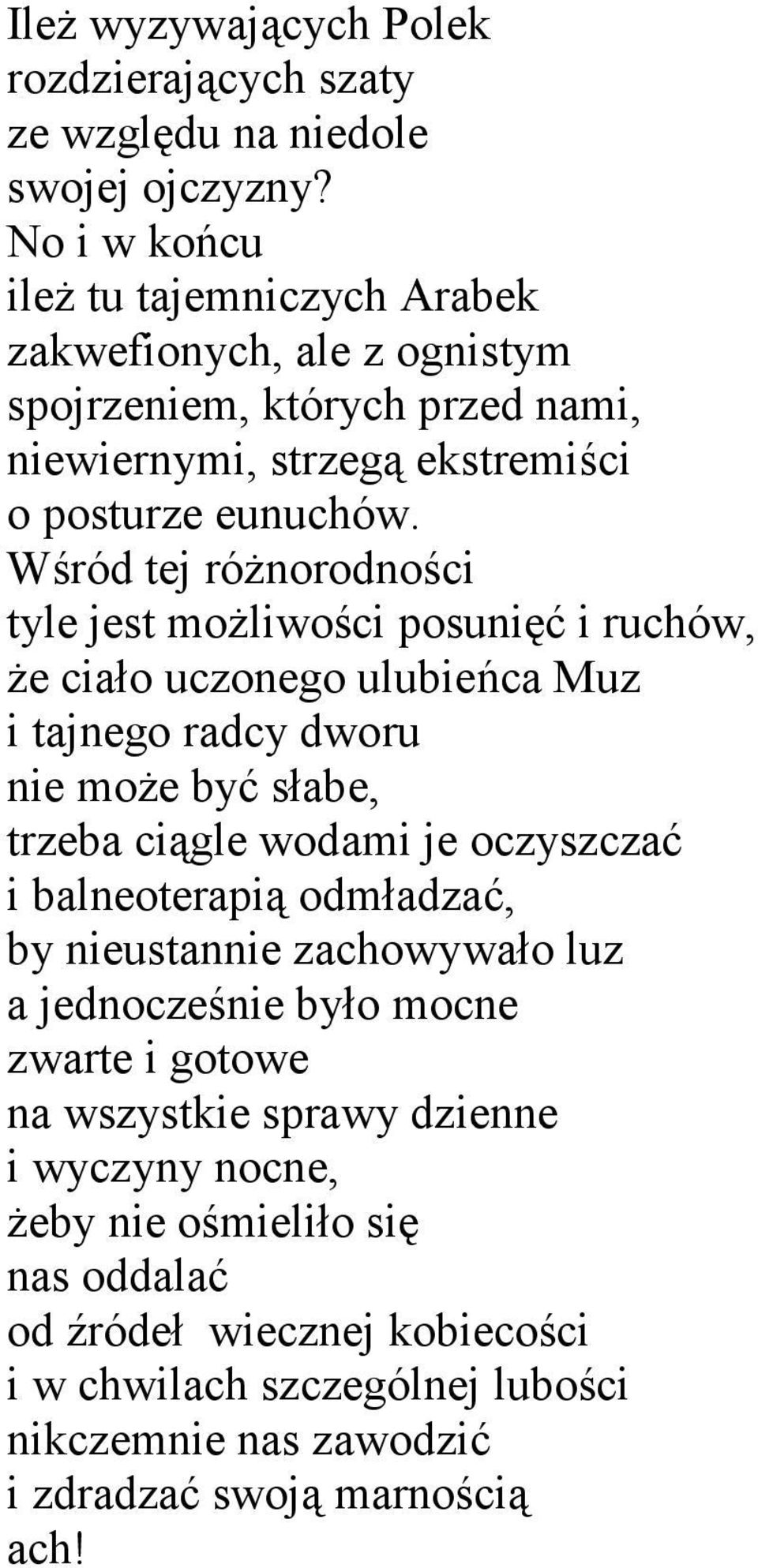 Wśród tej różnorodności tyle jest możliwości posunięć i ruchów, że ciało uczonego ulubieńca Muz i tajnego radcy dworu nie może być słabe, trzeba ciągle wodami je oczyszczać i