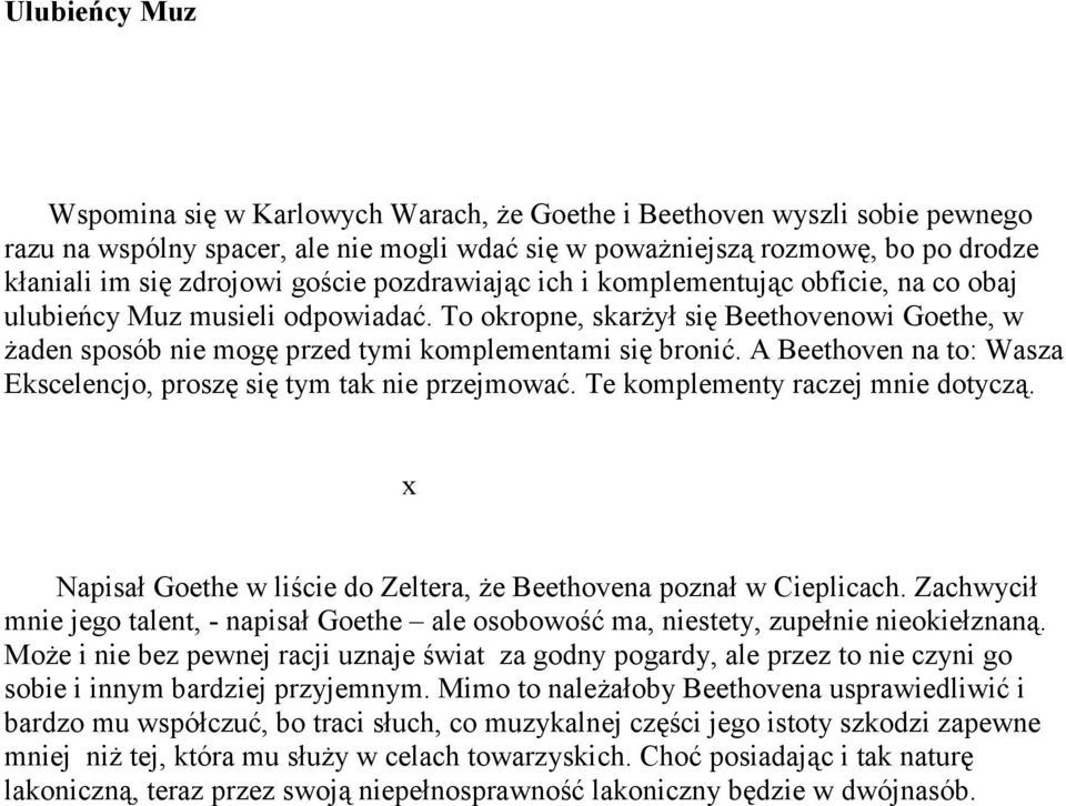 A Beethoven na to: Wasza Ekscelencjo, proszę się tym tak nie przejmować. Te komplementy raczej mnie dotyczą. x Napisał Goethe w liście do Zeltera, że Beethovena poznał w Cieplicach.