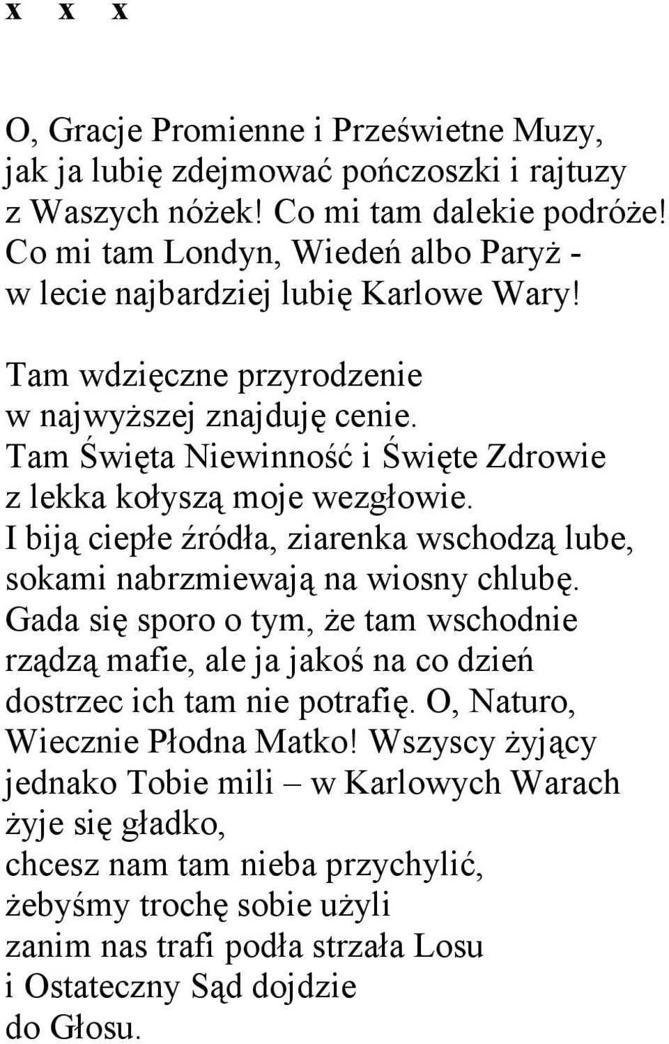 Tam Święta Niewinność i Święte Zdrowie z lekka kołyszą moje wezgłowie. I biją ciepłe źródła, ziarenka wschodzą lube, sokami nabrzmiewają na wiosny chlubę.