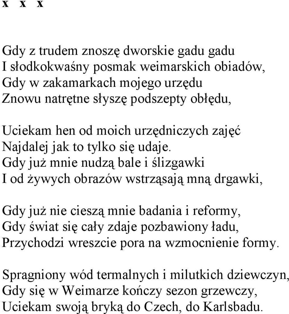 Gdy już mnie nudzą bale i ślizgawki I od żywych obrazów wstrząsają mną drgawki, Gdy już nie cieszą mnie badania i reformy, Gdy świat się cały