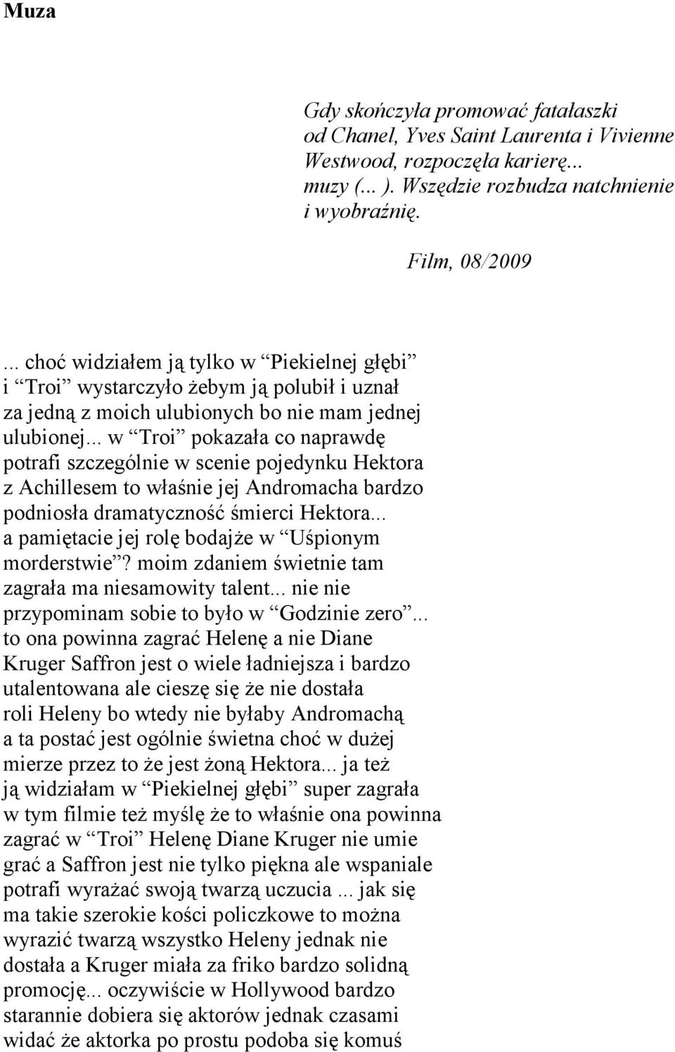 .. w Troi pokazała co naprawdę potrafi szczególnie w scenie pojedynku Hektora z Achillesem to właśnie jej Andromacha bardzo podniosła dramatyczność śmierci Hektora.