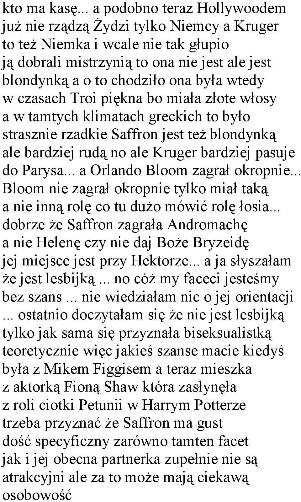 w czasach Troi piękna bo miała złote włosy a w tamtych klimatach greckich to było strasznie rzadkie Saffron jest też blondynką ale bardziej rudą no ale Kruger bardziej pasuje do Parysa.