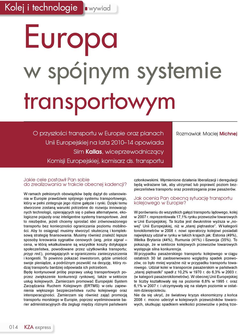 nowi operatorzy kolejowi posiadali największy udział w rynku w takich krajach jak: Estonia (49%), Wielka Brytania (44%), Rumunia (41%) i Szwecja (35%).