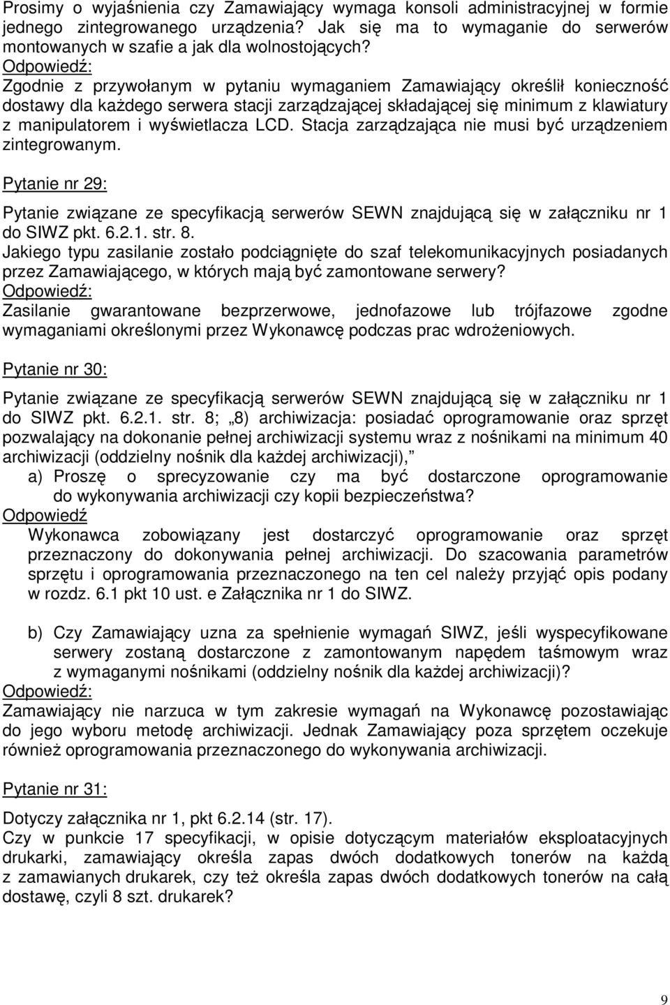 Stacja zarządzająca nie musi być urządzeniem zintegrowanym. Pytanie nr 29: Pytanie związane ze specyfikacją serwerów SEWN znajdującą się w załączniku nr 1 do SIWZ pkt. 6.2.1. str. 8.