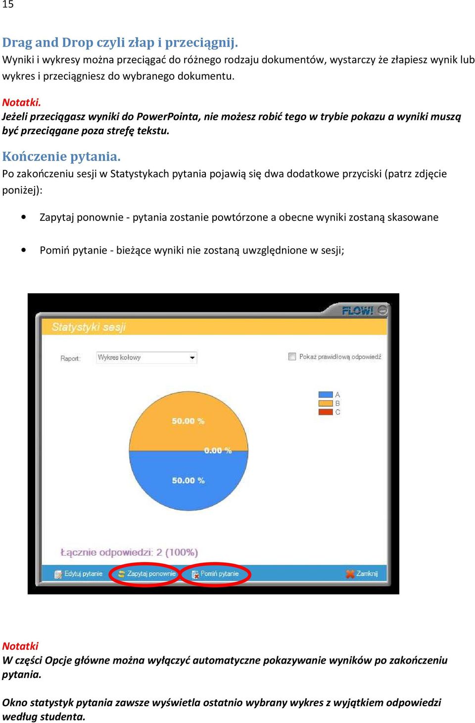 Po zakończeniu sesji w Statystykach pytania pojawią się dwa dodatkowe przyciski (patrz zdjęcie poniżej): Zapytaj ponownie - pytania zostanie powtórzone a obecne wyniki zostaną skasowane Pomiń pytanie