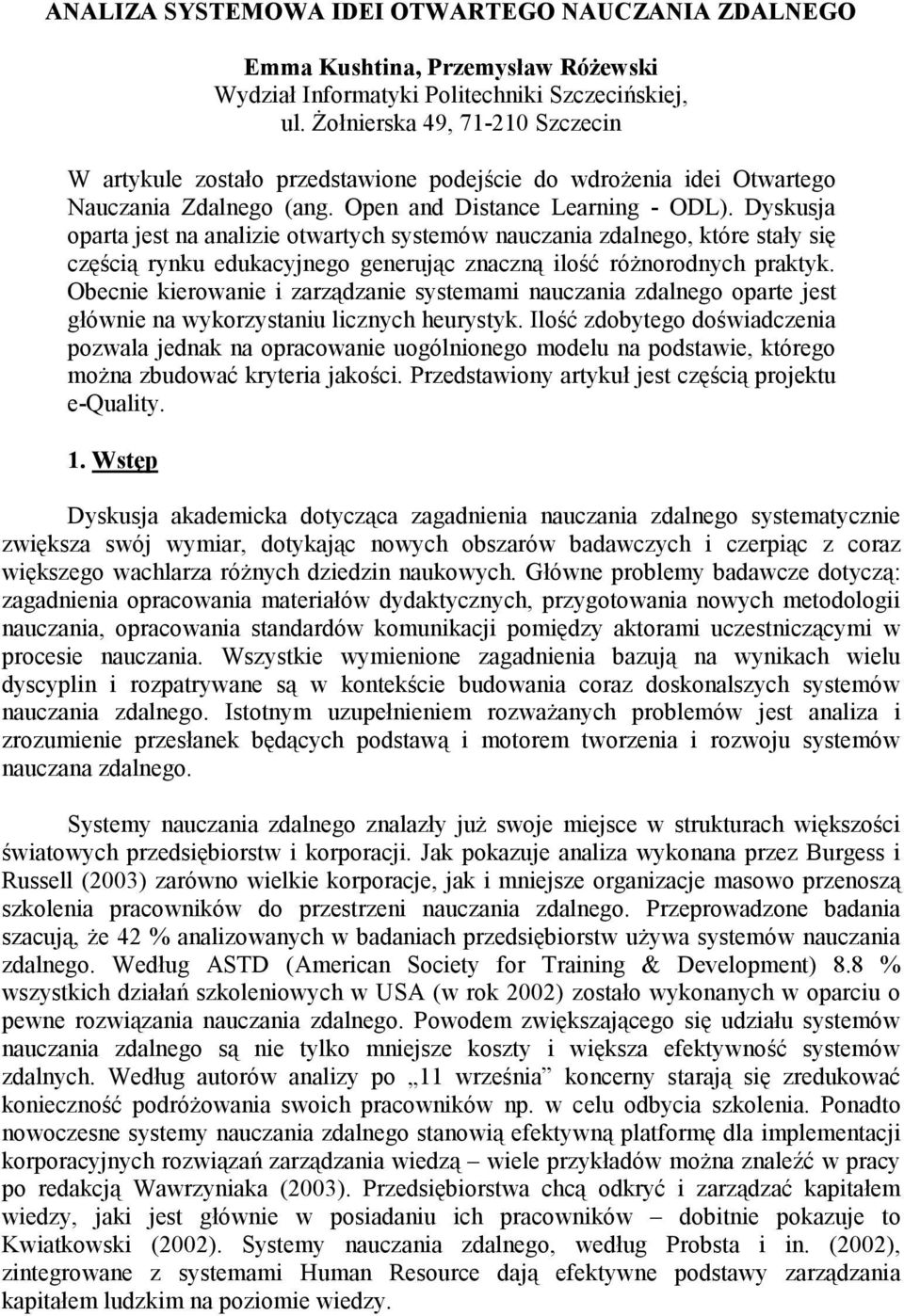 Dyskusja oparta jest na analizie otwartych systemów nauczania zdalnego, które stały się częścią rynku edukacyjnego generując znaczną ilość róŝnorodnych praktyk.