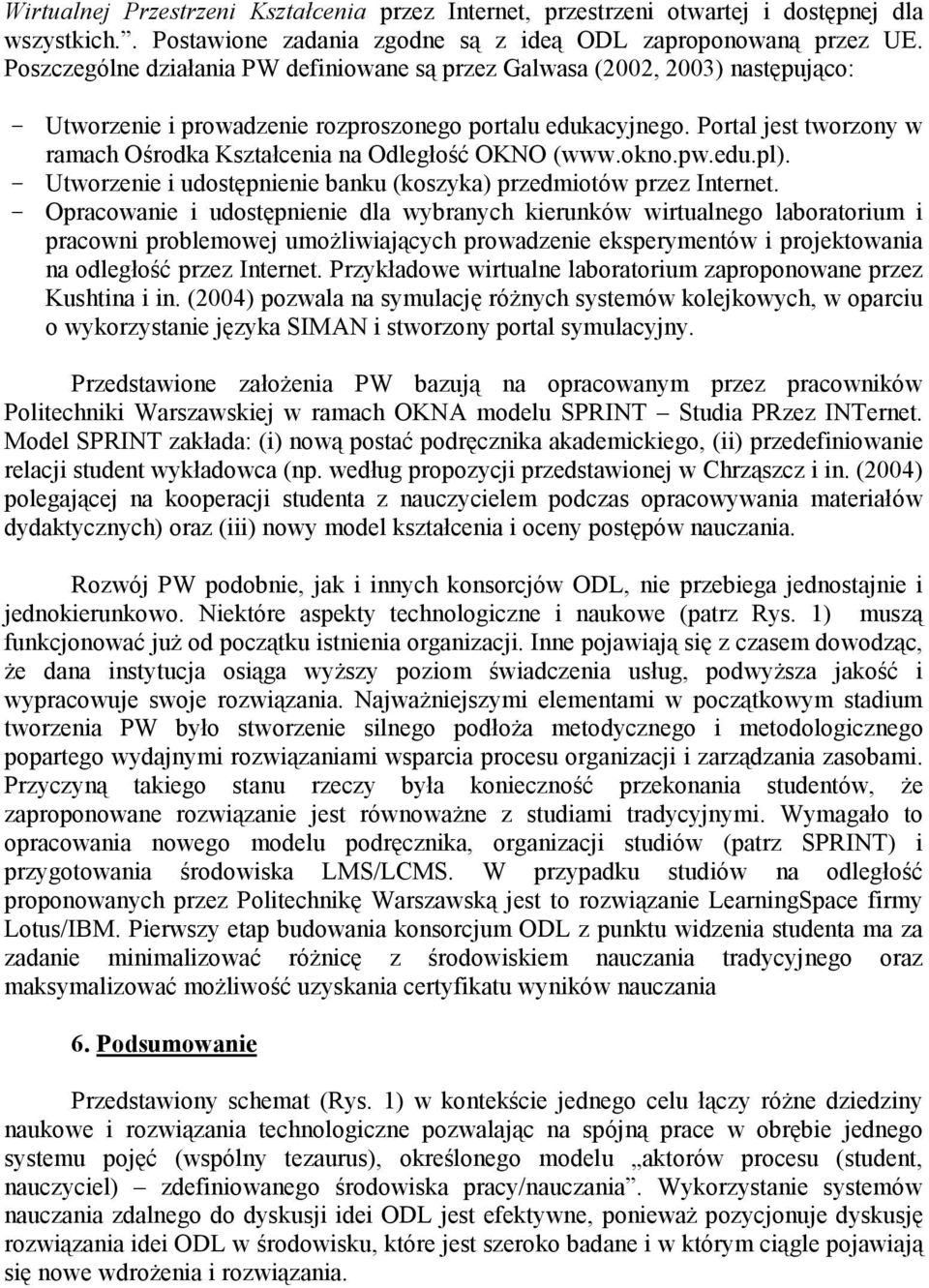 Portal jest tworzony w ramach Ośrodka Kształcenia na Odległość OKNO (www.okno.pw.edu.pl). - Utworzenie i udostępnienie banku (koszyka) przedmiotów przez Internet.