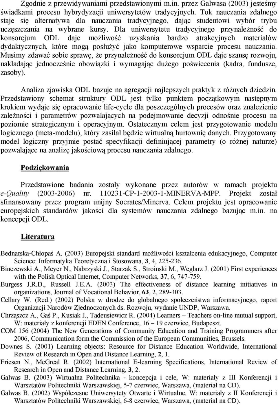 Dla uniwersytetu tradycyjnego przynaleŝność do konsorcjum ODL daje moŝliwość uzyskania bardzo atrakcyjnych materiałów dydaktycznych, które mogą posłuŝyć jako komputerowe wsparcie procesu nauczania.