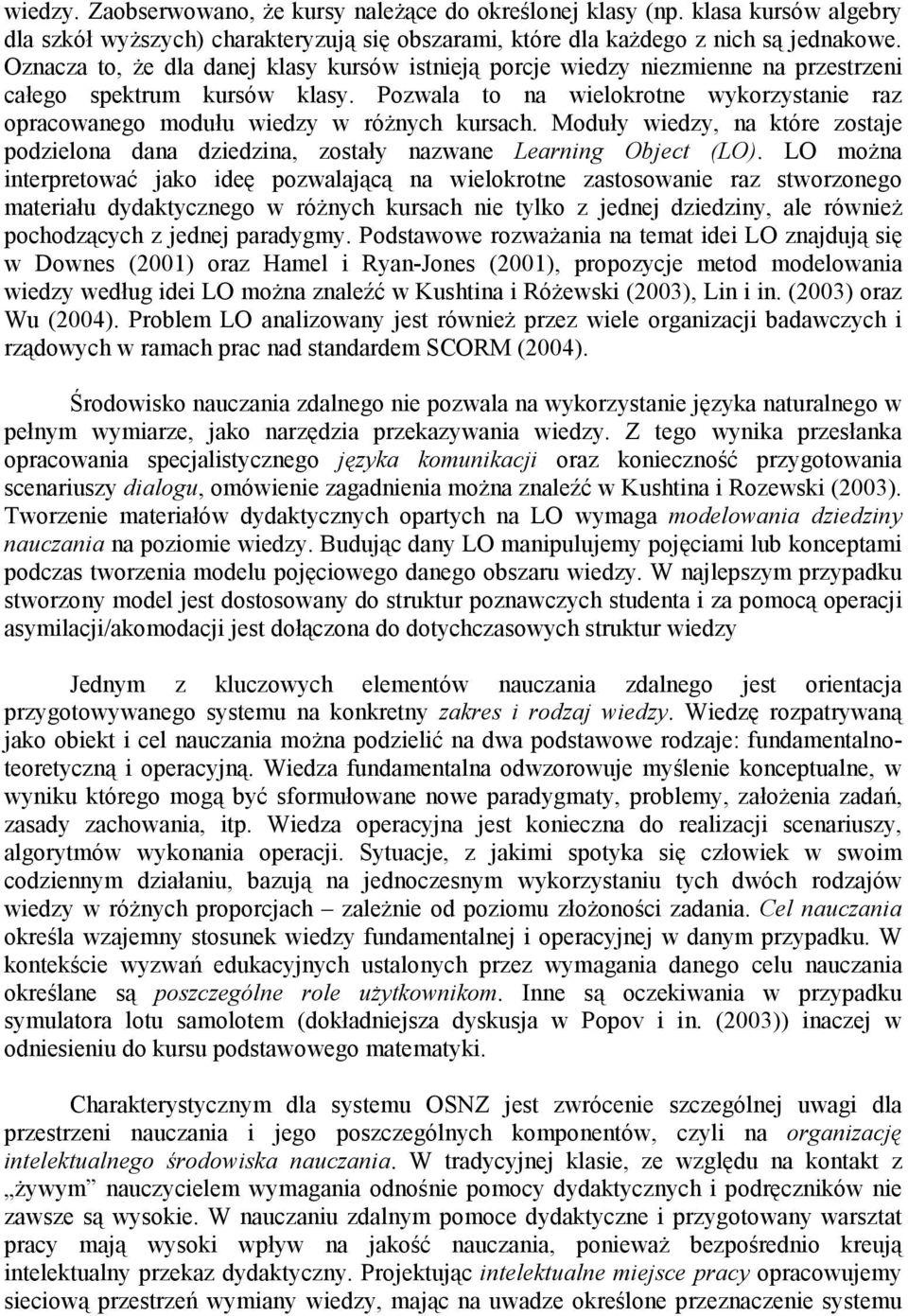 Pozwala to na wielokrotne wykorzystanie raz opracowanego modułu wiedzy w róŝnych kursach. Moduły wiedzy, na które zostaje podzielona dana dziedzina, zostały nazwane Learning Object (LO).