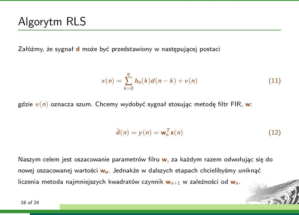 Chcemy wydobyć sygnał stosując metodę filtr FIR, w: ˆd(n) = y(n) = w T n x(n) (12) Naszym celem jest oszacowanie