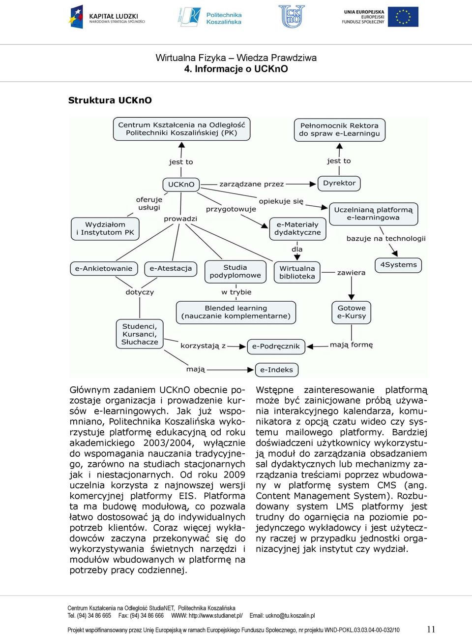 i niestacjonarnych. Od roku 2009 uczelnia korzysta z najnowszej wersji komercyjnej platformy EIS. Platforma ta ma budowę modułową, co pozwala łatwo dostosować ją do indywidualnych potrzeb klientów.