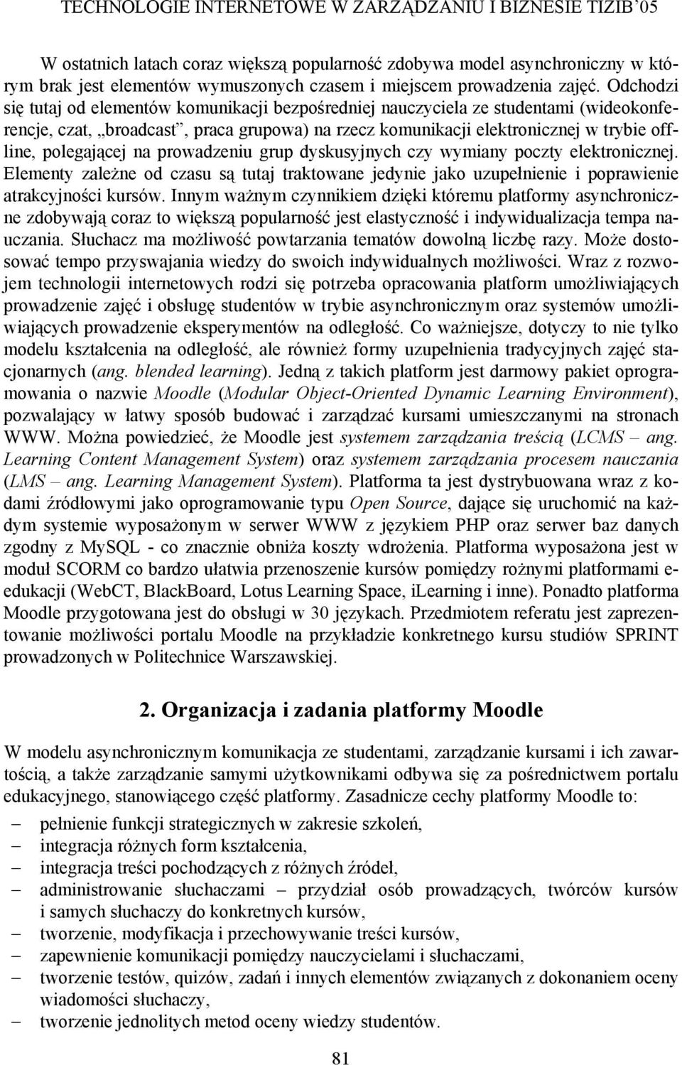 polegającej na prowadzeniu grup dyskusyjnych czy wymiany poczty elektronicznej. Elementy zależne od czasu są tutaj traktowane jedynie jako uzupełnienie i poprawienie atrakcyjności kursów.