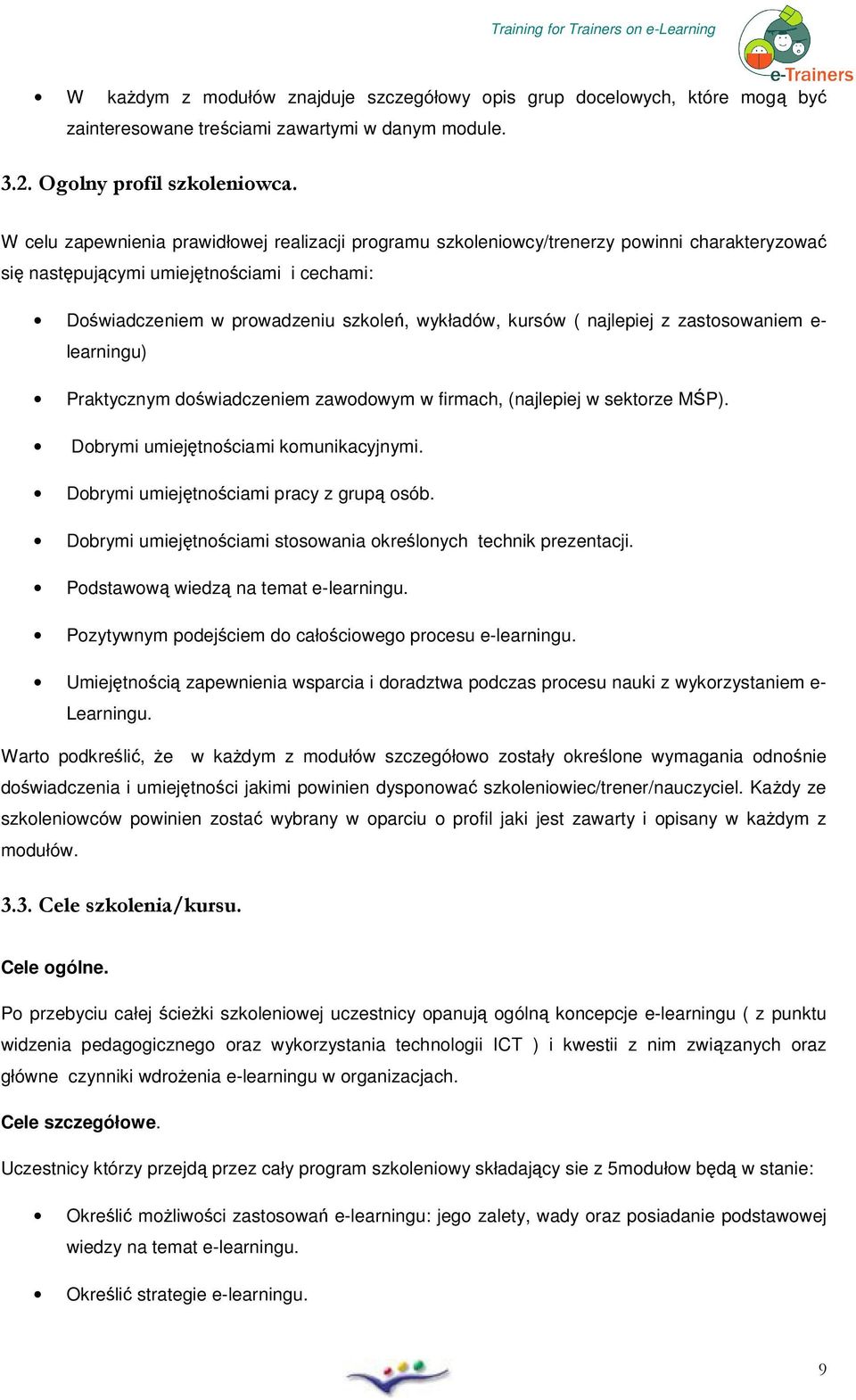 z zastswaniem e- learningu) Praktycznym dświadczeniem zawdwym w firmach, (najlepiej w sektrze MŚP). Dbrymi umiejętnściami kmunikacyjnymi. Dbrymi umiejętnściami pracy z grupą sób.