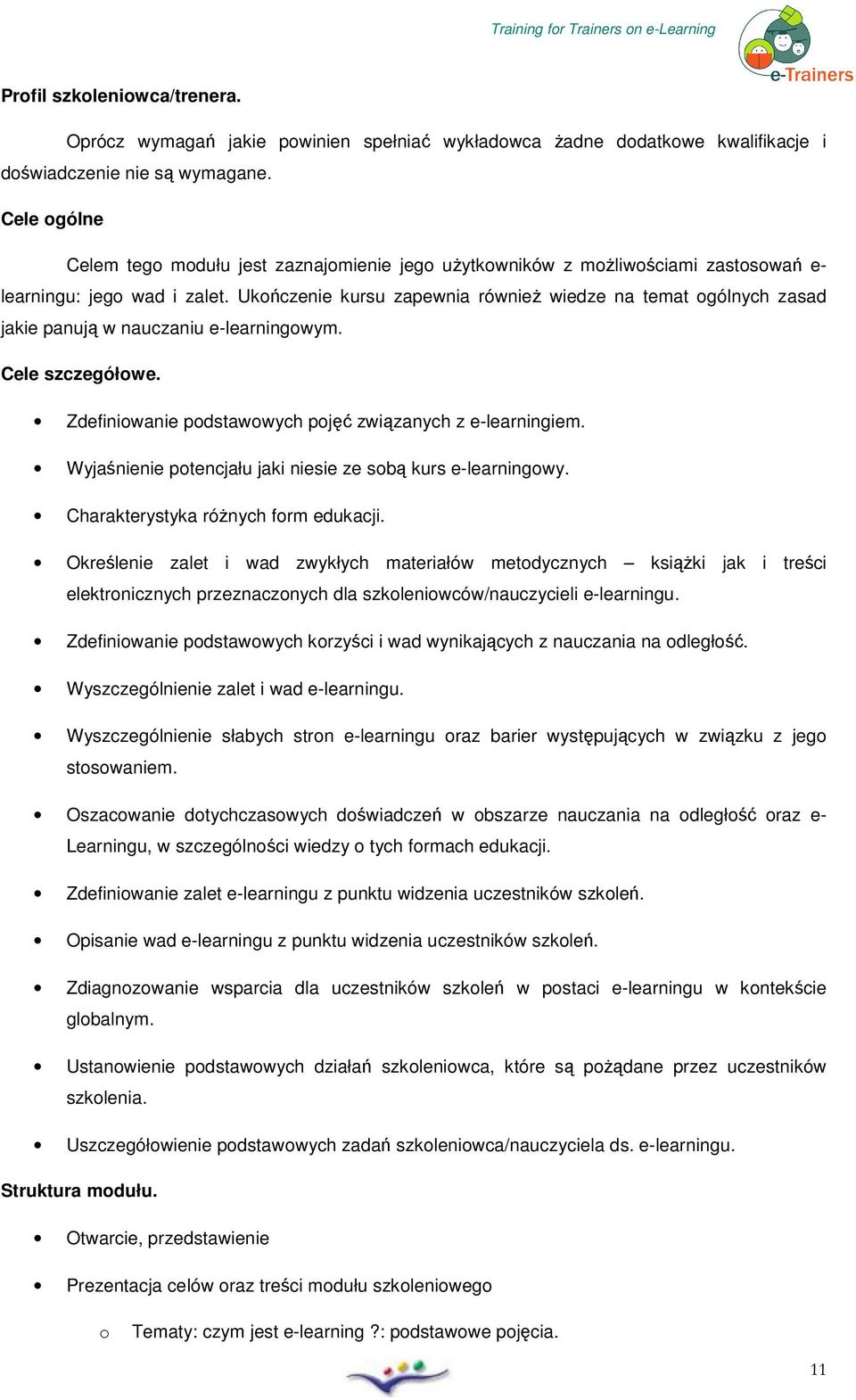 Ukńczenie kursu zapewnia również wiedze na temat gólnych zasad jakie panują w nauczaniu e-learningwym. Cele szczegółwe. Zdefiniwanie pdstawwych pjęć związanych z e-learningiem.