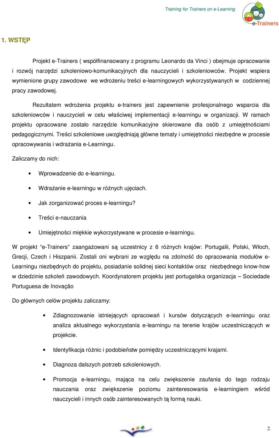 Rezultatem wdrżenia prjektu e-trainers jest zapewnienie prfesjnalneg wsparcia dla szkleniwców i nauczycieli w celu właściwej implementacji e-learningu w rganizacji.