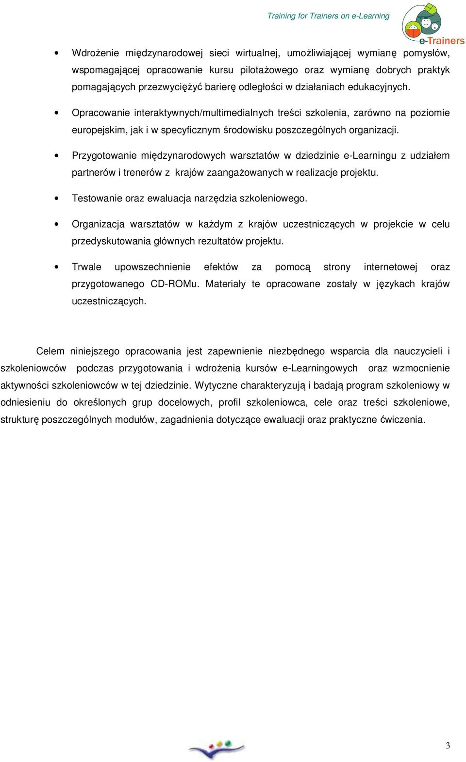 Przygtwanie międzynardwych warsztatów w dziedzinie e-learningu z udziałem partnerów i trenerów z krajów zaangażwanych w realizacje prjektu. Testwanie raz ewaluacja narzędzia szkleniweg.