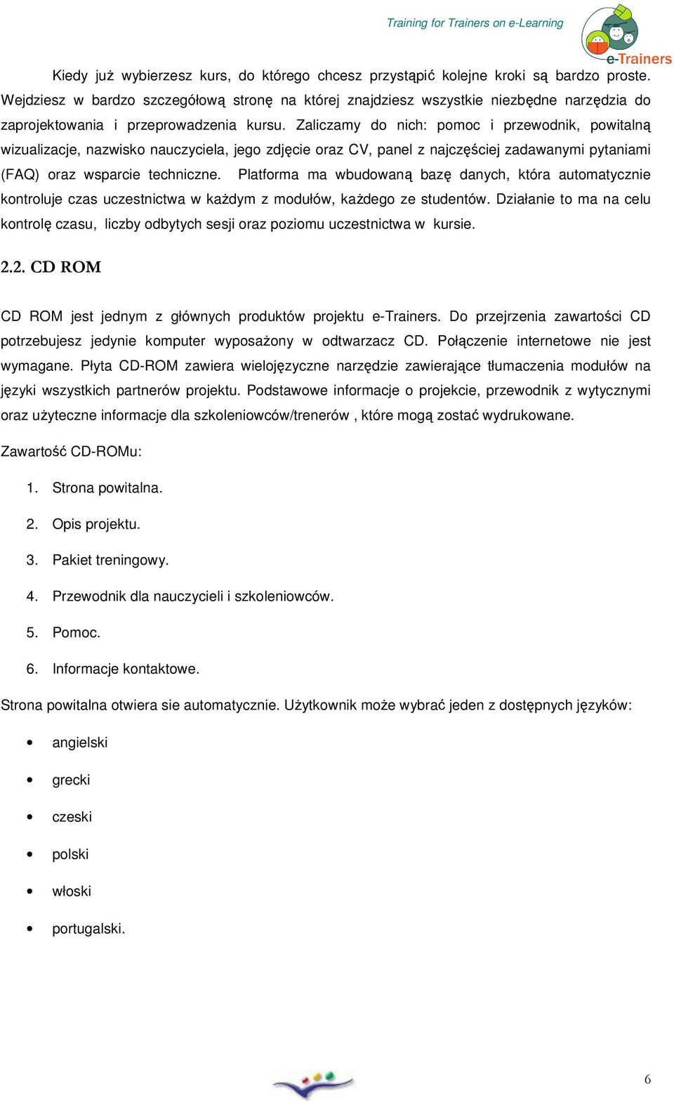 Zaliczamy d nich: pmc i przewdnik, pwitalną wizualizacje, nazwisk nauczyciela, jeg zdjęcie raz CV, panel z najczęściej zadawanymi pytaniami (FAQ) raz wsparcie techniczne.