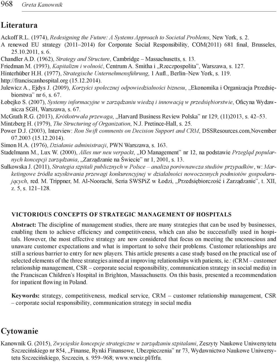 Friedman M. (1993), Kapitalizm i wolność, Centrum A. Smitha i Rzeczpospolita, Warszawa, s. 127. Hinterhüber H.H. (1977), Strategische Unternehmensführung, 1 Aufl., Berlin New York, s. 119.