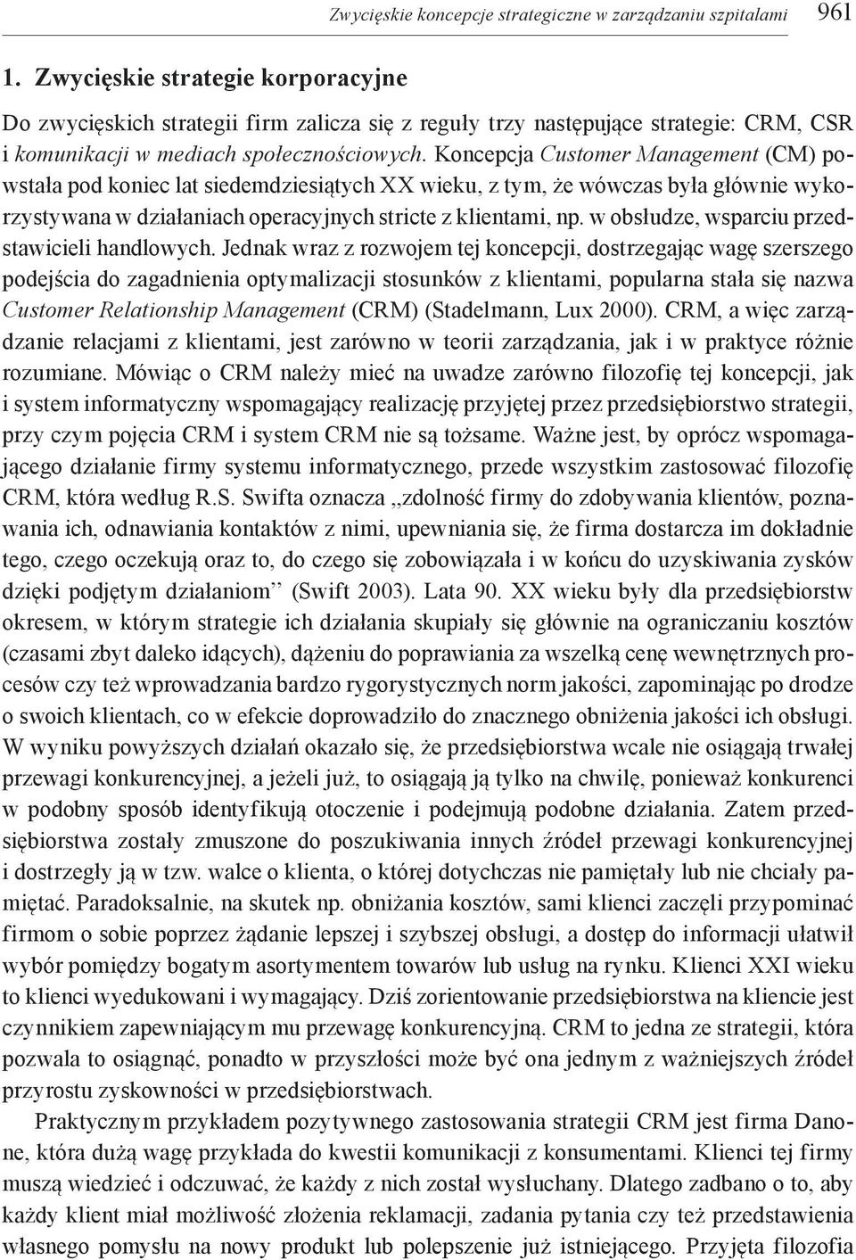 Koncepcja Customer Management (CM) powstała pod koniec lat siedemdziesiątych XX wieku, z tym, że wówczas była głównie wykorzystywana w działaniach operacyjnych stricte z klientami, np.