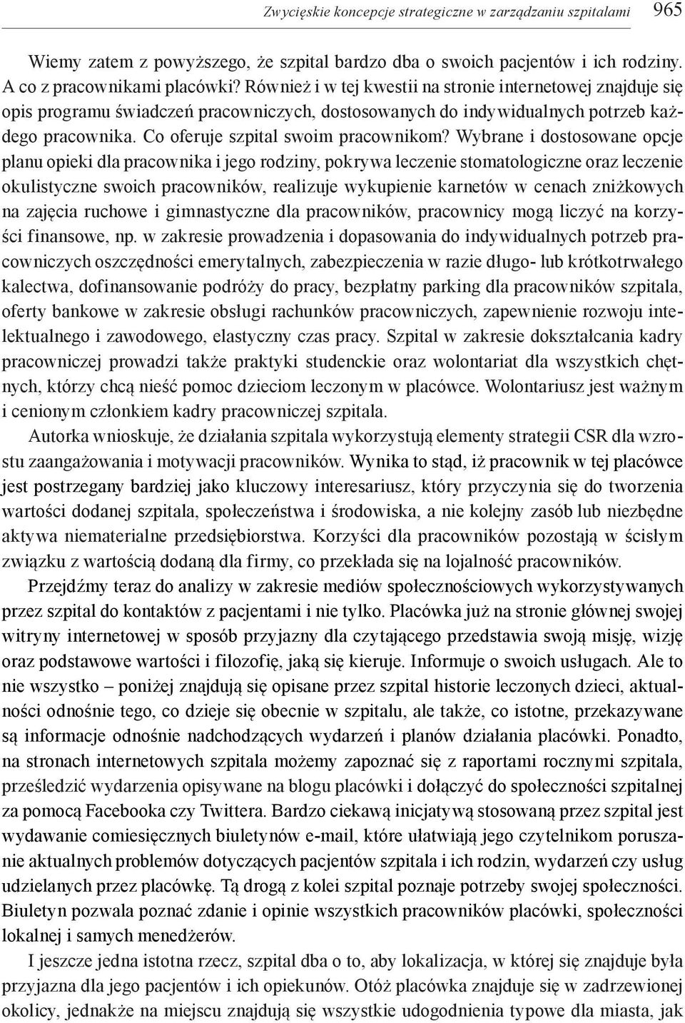 Wybrane i dostosowane opcje planu opieki dla pracownika i jego rodziny, pokrywa leczenie stomatologiczne oraz leczenie okulistyczne swoich pracowników, realizuje wykupienie karnetów w cenach