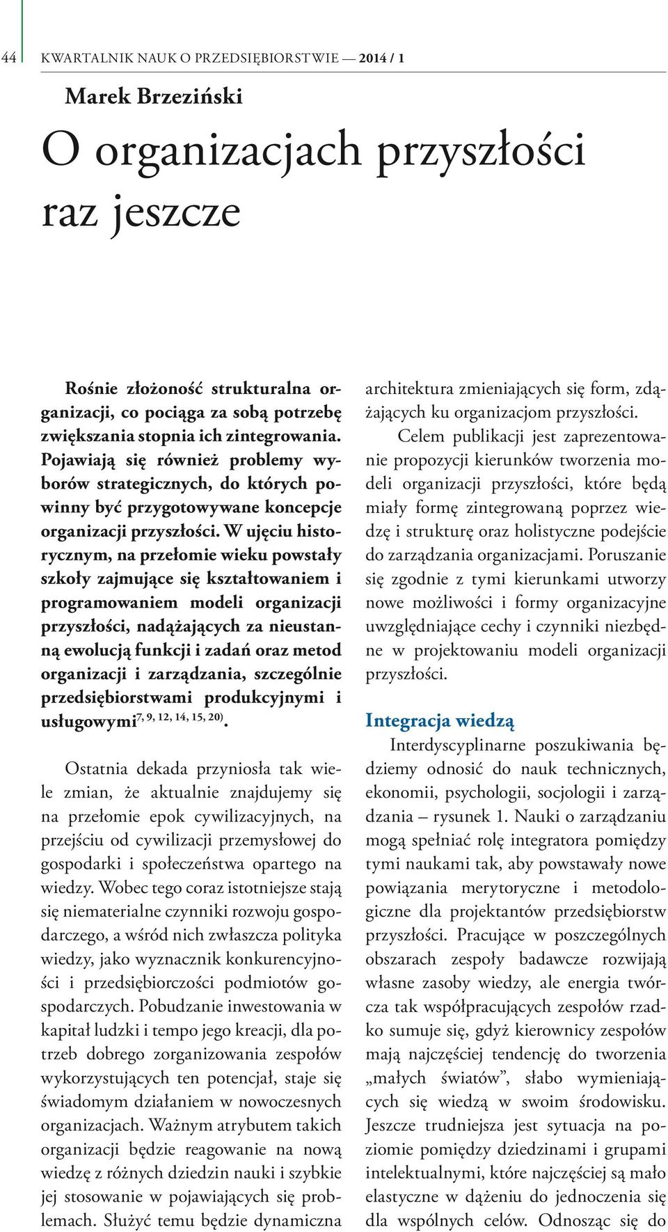 kształtowaniem i programowaniem modeli organizacji przyszłości, nadążających za nieustanną ewolucją funkcji i zadań oraz metod organizacji i zarządzania, szczególnie przedsiębiorstwami produkcyjnymi