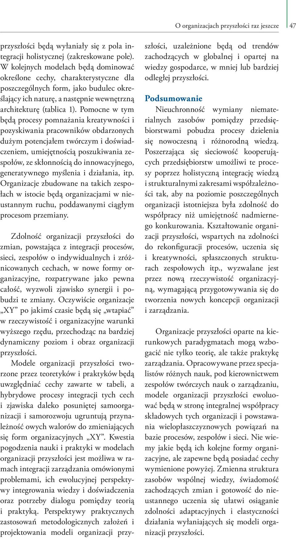 Pomocne w tym będą procesy pomnażania kreatywności i pozyskiwania pracowników obdarzonych dużym potencjałem twórczym i doświadczeniem, umiejętnością poszukiwania zespołów, ze skłonnością do