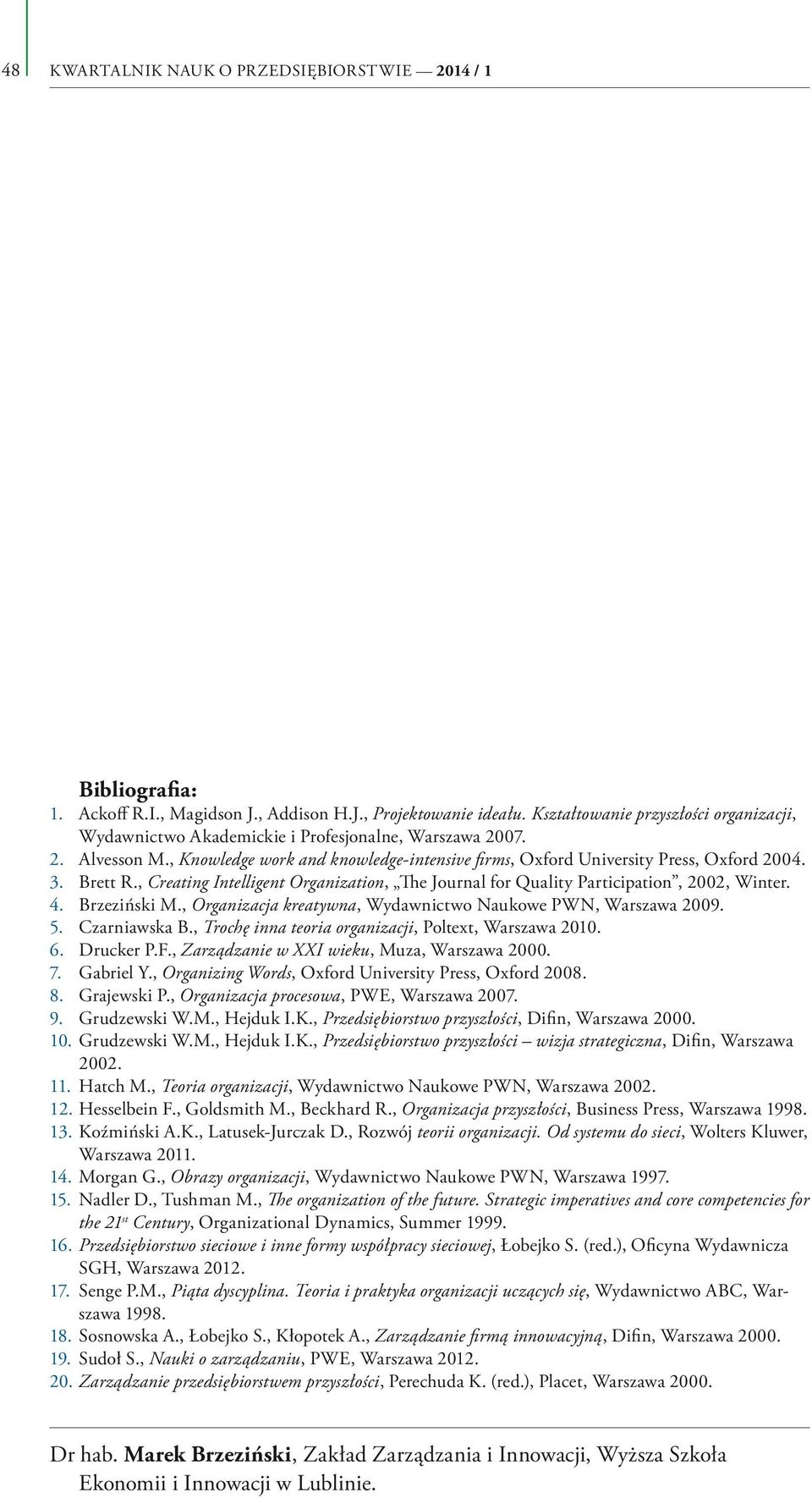 Brzeziński M., Organizacja kreatywna, Wydawnictwo Naukowe PWN, Warszawa 2009. 5. Czarniawska B., Trochę inna teoria organizacji, Poltext, Warszawa 2010. 6. Drucker P.F.