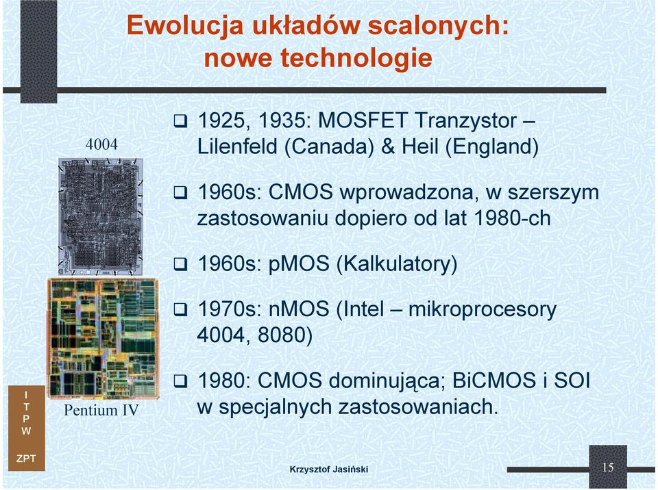 dopiero od lat 1980-ch 1960s: pmos (Kalkulatory) 1970s: nmos (ntel mikroprocesory 4004,