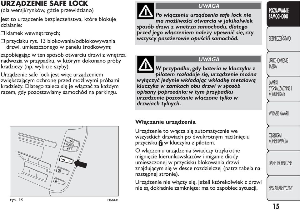 Urządzenie safe lock jest więc urządzeniem zwiększającym ochronę przed możliwymi próbami kradzieży. Dlatego zaleca się je włączać za każdym razem, gdy pozostawiamy samochód na parkingu.