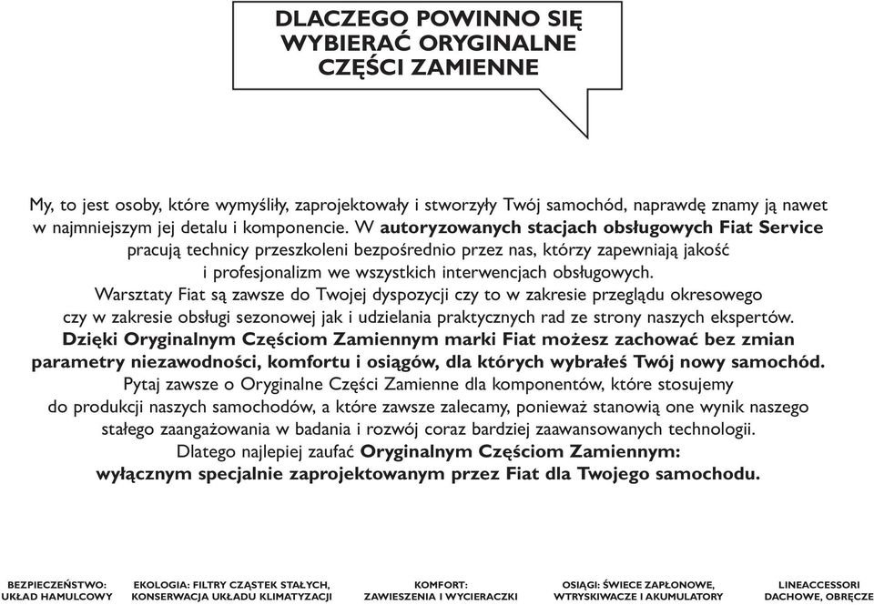 Warsztaty Fiat są zawsze do Twojej dyspozycji czy to w zakresie przeglądu okresowego czy w zakresie obsługi sezonowej jak i udzielania praktycznych rad ze strony naszych ekspertów.