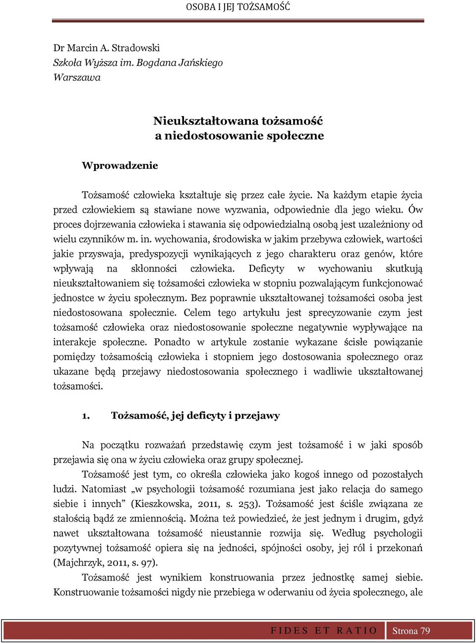 Ów proces dojrzewania człowieka i stawania się odpowiedzialną osobą jest uzależniony od wielu czynników m. in.