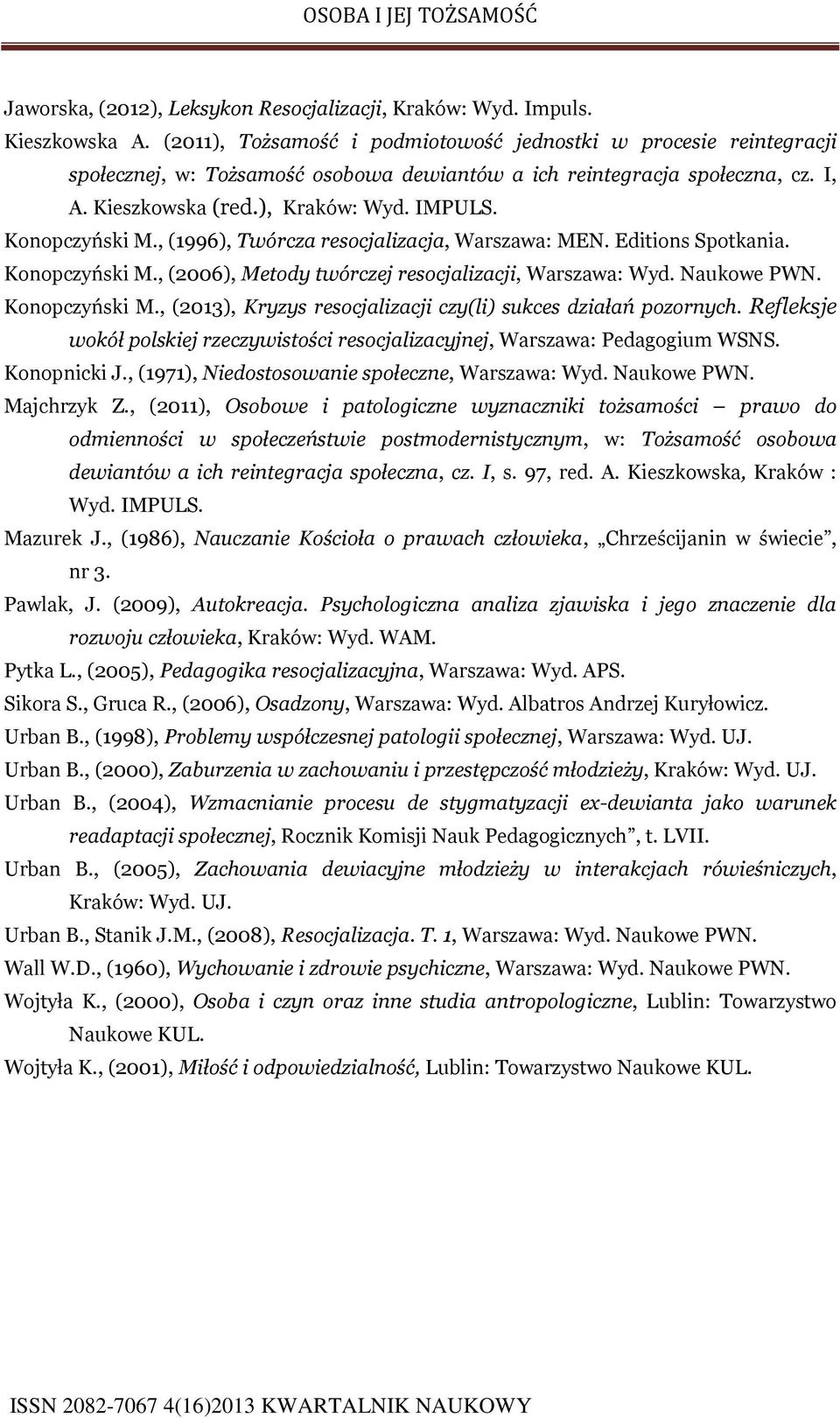 Konopczyński M., (1996), Twórcza resocjalizacja, Warszawa: MEN. Editions Spotkania. Konopczyński M., (2006), Metody twórczej resocjalizacji, Warszawa: Wyd. Naukowe PWN. Konopczyński M., (2013), Kryzys resocjalizacji czy(li) sukces działań pozornych.