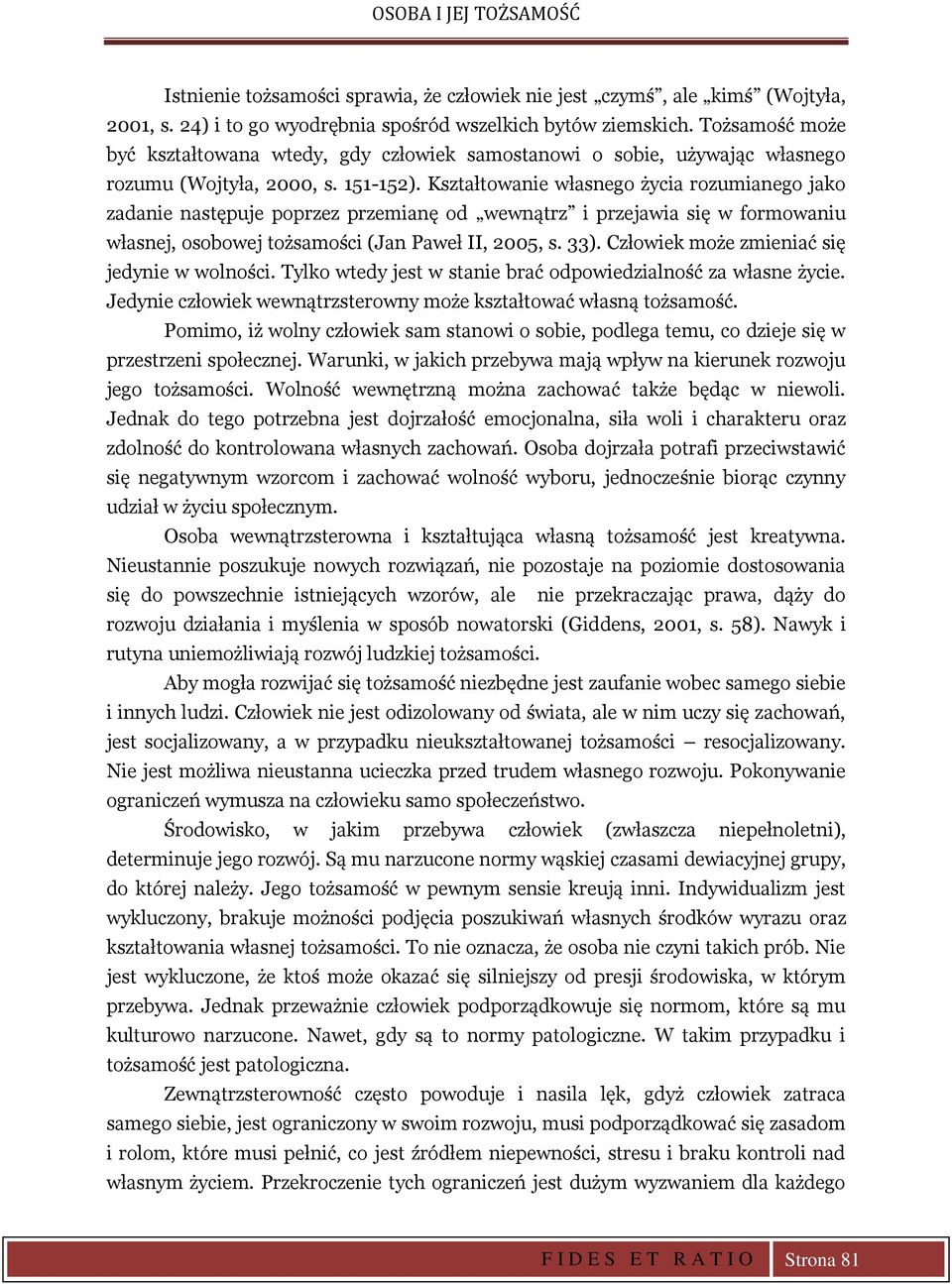 Kształtowanie własnego życia rozumianego jako zadanie następuje poprzez przemianę od wewnątrz i przejawia się w formowaniu własnej, osobowej tożsamości (Jan Paweł II, 2005, s. 33).