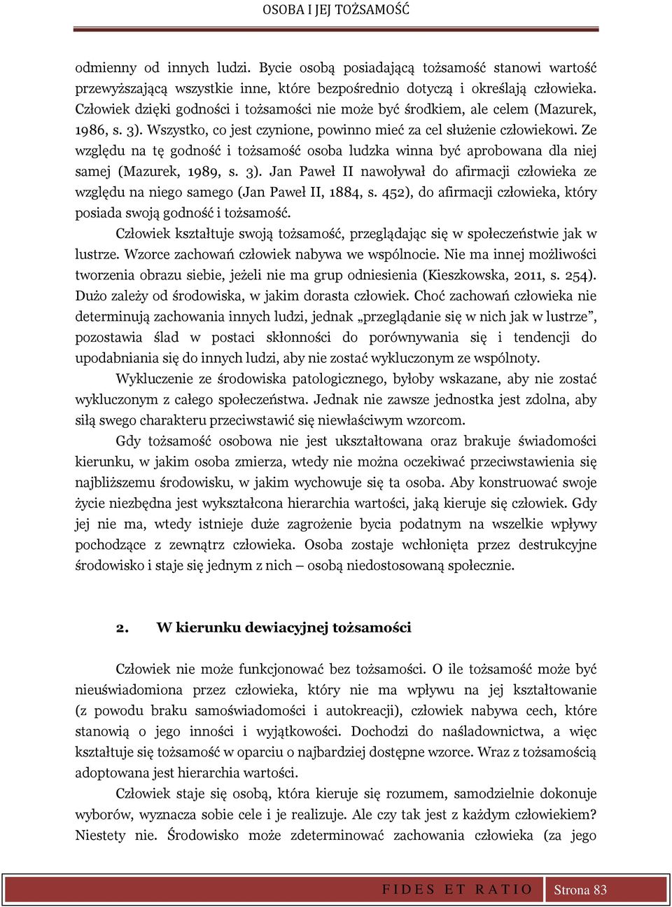 Ze względu na tę godność i tożsamość osoba ludzka winna być aprobowana dla niej samej (Mazurek, 1989, s. 3).