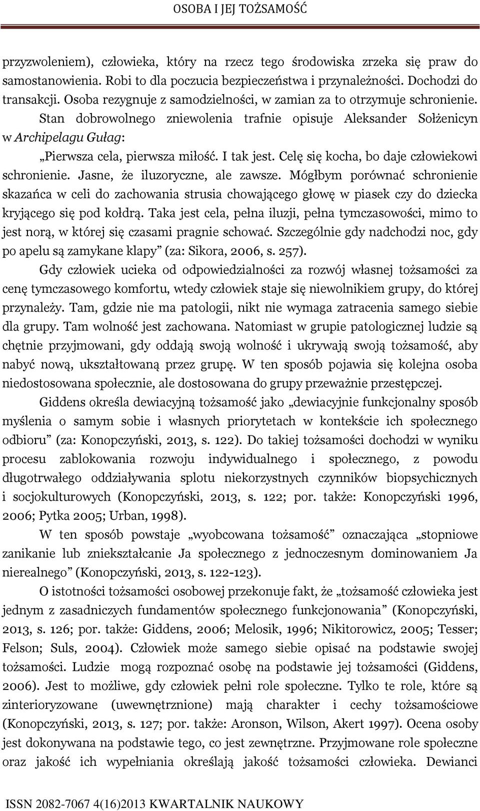 I tak jest. Celę się kocha, bo daje człowiekowi schronienie. Jasne, że iluzoryczne, ale zawsze.