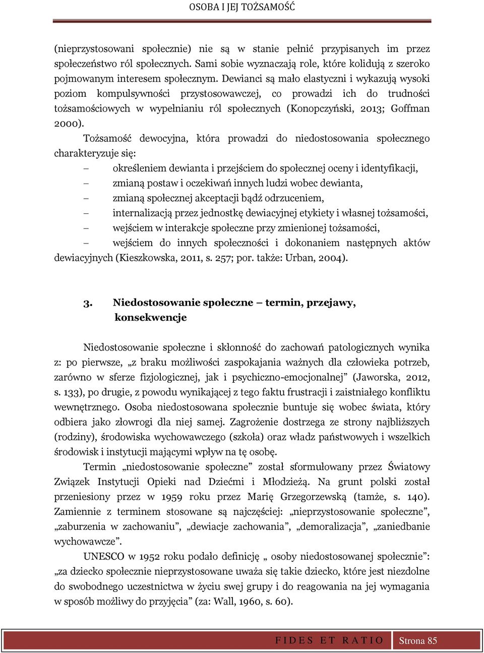 Tożsamość dewocyjna, która prowadzi do niedostosowania społecznego charakteryzuje się: określeniem dewianta i przejściem do społecznej oceny i identyfikacji, zmianą postaw i oczekiwań innych ludzi