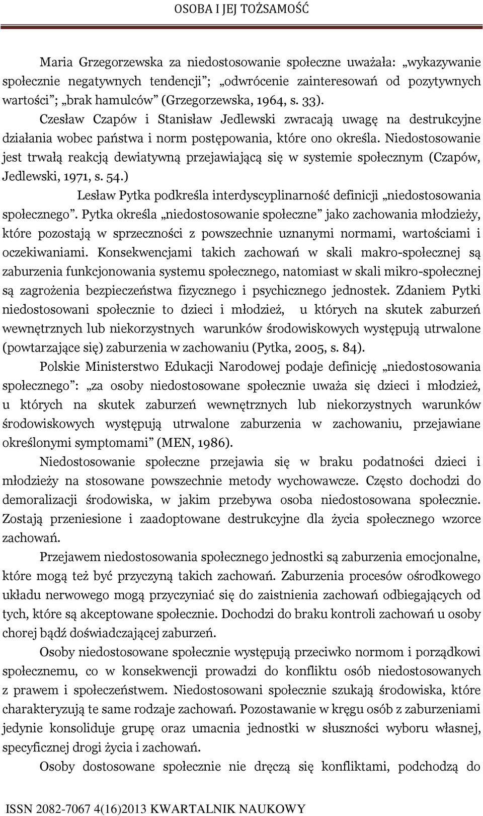 Niedostosowanie jest trwałą reakcją dewiatywną przejawiającą się w systemie społecznym (Czapów, Jedlewski, 1971, s. 54.