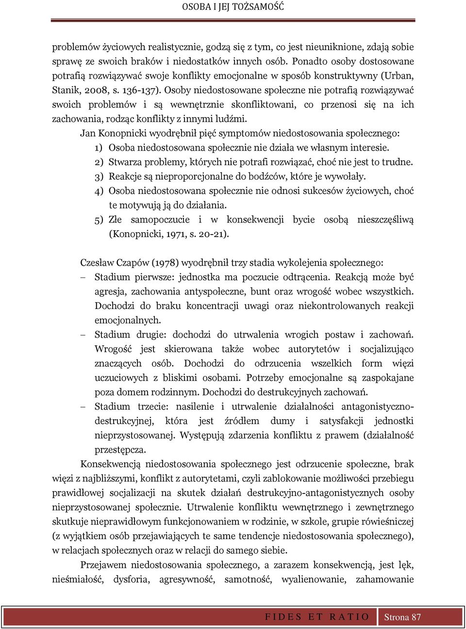 Osoby niedostosowane społeczne nie potrafią rozwiązywać swoich problemów i są wewnętrznie skonfliktowani, co przenosi się na ich zachowania, rodząc konflikty z innymi ludźmi.